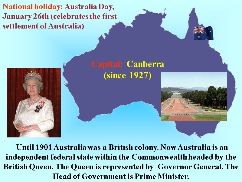 Until 1901 Australia was a British colony. Now Australia is an independent federal state
